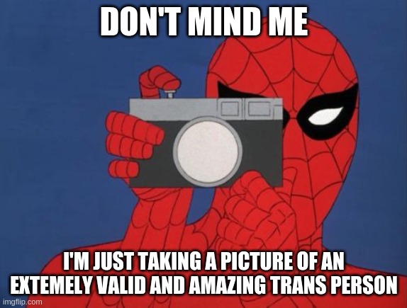 Spiderman Camera | DON'T MIND ME; I'M JUST TAKING A PICTURE OF AN EXTEMELY VALID AND AMAZING TRANS PERSON | image tagged in memes,spiderman camera,spiderman,transgender | made w/ Imgflip meme maker