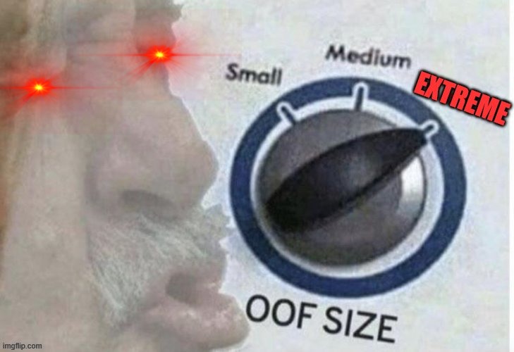 Oof size extreme | image tagged in oof size extreme | made w/ Imgflip meme maker