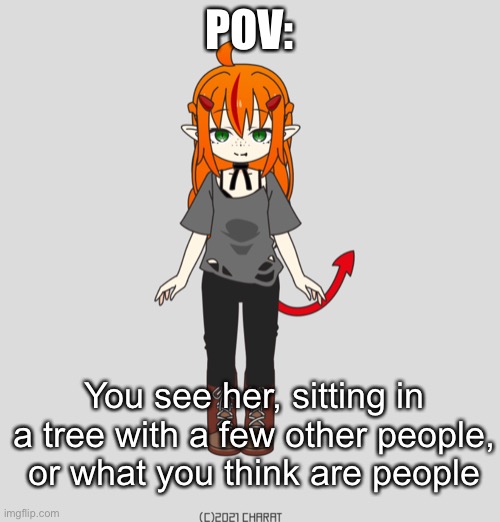 POV:; You see her, sitting in a tree with a few other people, or what you think are people | made w/ Imgflip meme maker