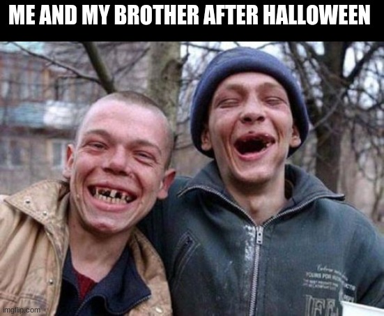if i made the same meme as you tell me | ME AND MY BROTHER AFTER HALLOWEEN | image tagged in memes,ugly twins | made w/ Imgflip meme maker