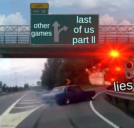 other games; last of us part ll; lies | image tagged in last of us part ll,meme,lies | made w/ Imgflip meme maker