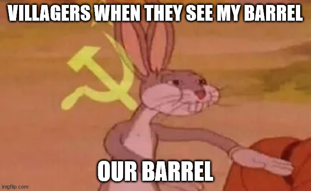 Bugs bunny communist | VILLAGERS WHEN THEY SEE MY BARREL; OUR BARREL | image tagged in bugs bunny communist | made w/ Imgflip meme maker