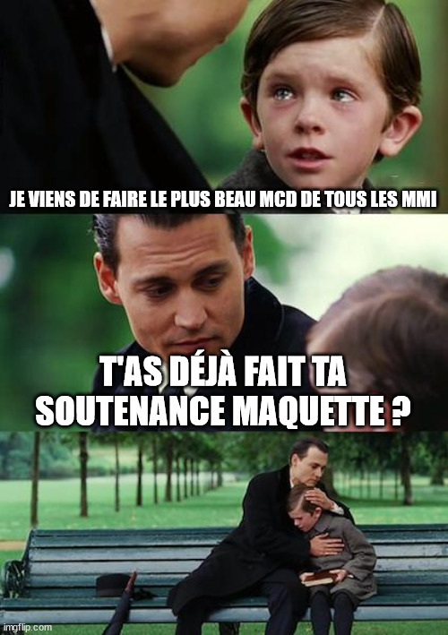 MMI / Soutenance Maquette | JE VIENS DE FAIRE LE PLUS BEAU MCD DE TOUS LES MMI; T'AS DÉJÀ FAIT TA SOUTENANCE MAQUETTE ? | image tagged in memes,finding neverland | made w/ Imgflip meme maker