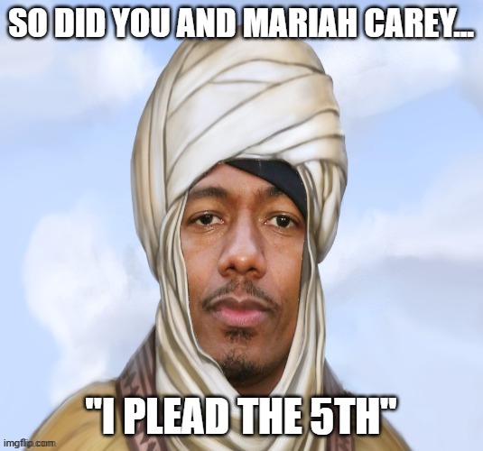 Nick Cannon We Were Kangz | SO DID YOU AND MARIAH CAREY... "I PLEAD THE 5TH" | image tagged in nick cannon we were kangz | made w/ Imgflip meme maker