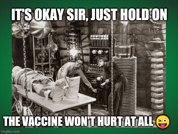Safety First | IT'S OKAY SIR, JUST HOLD ON; THE VACCINE WON'T HURT AT ALL 😜 | image tagged in covid19,vaccine,funny,funny memes,frankenstein,shot | made w/ Imgflip meme maker