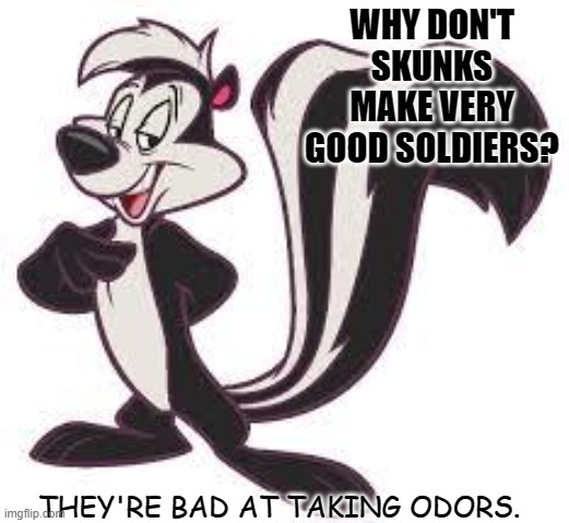 Daily Bad Dad Joke March 18 2021 | WHY DON'T SKUNKS MAKE VERY GOOD SOLDIERS? THEY'RE BAD AT TAKING ODORS. | image tagged in pepe le pew advice | made w/ Imgflip meme maker