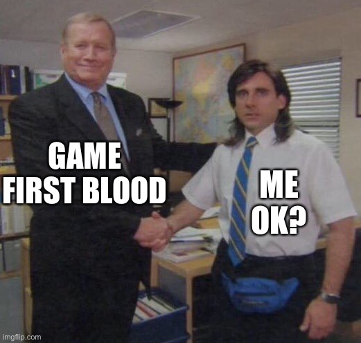 First blood | GAME FIRST BLOOD; ME

OK? | image tagged in the office congratulations | made w/ Imgflip meme maker