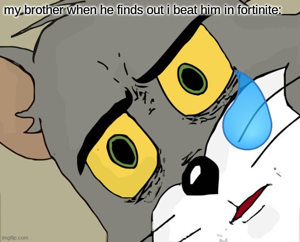 Unsettled Tom | my brother when he finds out i beat him in fortinite: | image tagged in memes,unsettled tom | made w/ Imgflip meme maker