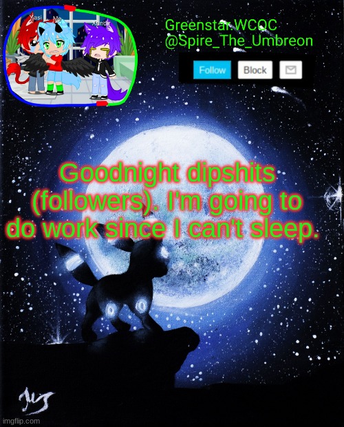 Spire announcement (Greenstar.WCOC) | Goodnight dipshits (followers). I'm going to do work since I can't sleep. | image tagged in spire announcement greenstar wcoc | made w/ Imgflip meme maker