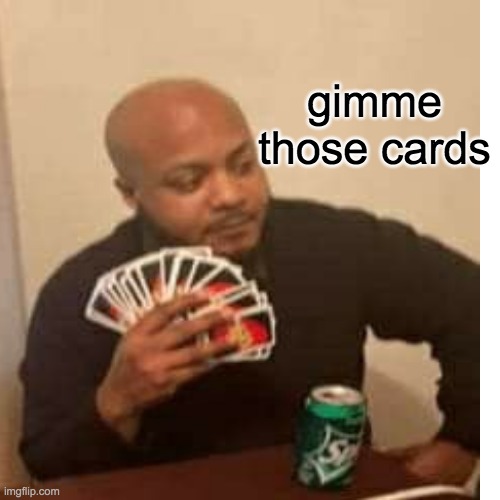 gimme those cards | made w/ Imgflip meme maker