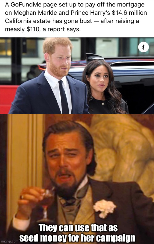Former Princess, President Meghan | They can use that as seed money for her campaign | image tagged in memes,laughing leo,royal family,fairy tales | made w/ Imgflip meme maker