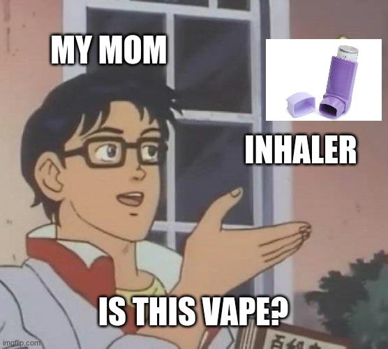 Is This A Pigeon Meme | MY MOM; INHALER; IS THIS VAPE? | image tagged in memes,is this a pigeon | made w/ Imgflip meme maker