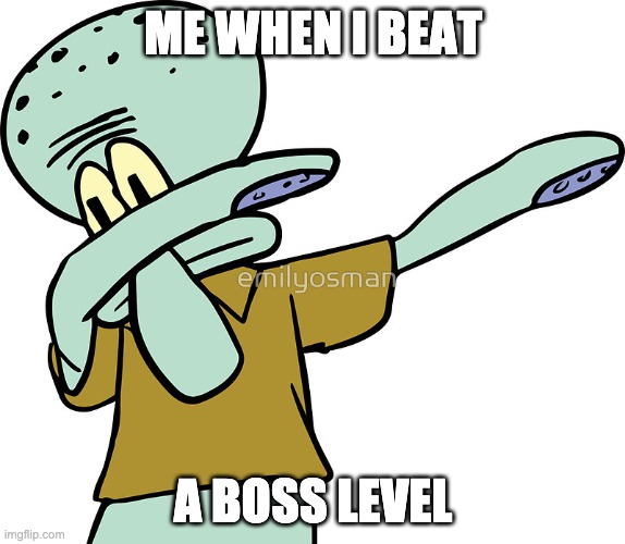 Squidward dab | ME WHEN I BEAT; A BOSS LEVEL | image tagged in squidward dab | made w/ Imgflip meme maker