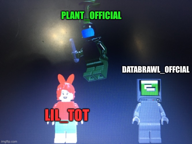 Here you guys go | PLANT_OFFICIAL; DATABRAWL_OFFCIAL; LIL_TOT | made w/ Imgflip meme maker