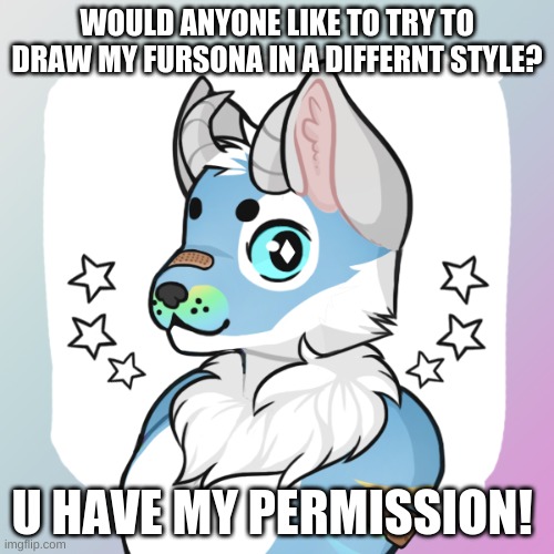 Artists, you have been sUmMoNeD | WOULD ANYONE LIKE TO TRY TO DRAW MY FURSONA IN A DIFFERNT STYLE? U HAVE MY PERMISSION! | image tagged in furry,ye | made w/ Imgflip meme maker