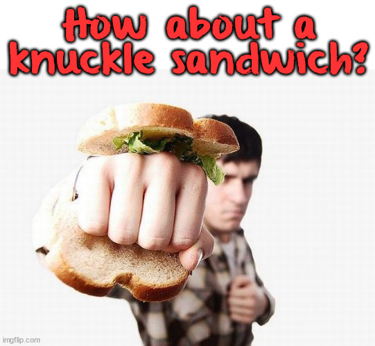 How about a knuckle sandwich? | image tagged in eyeroll | made w/ Imgflip meme maker