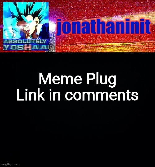 Hope you like it | Meme Plug
Link in comments | image tagged in jonathaninit is absolutely yoshaa | made w/ Imgflip meme maker