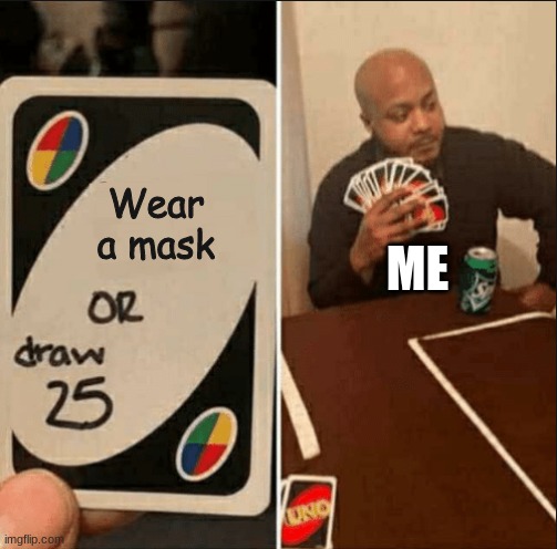 Or Draw 25 meme | ME; Wear a mask | image tagged in or draw 25 meme,face mask,hey why do you always wear that mask | made w/ Imgflip meme maker