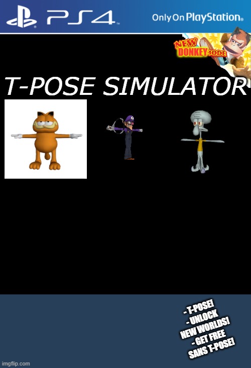 t pose | DONKEY; T-POSE SIMULATOR; - T-POSE!
- UNLOCK NEW WORLDS!
- GET FREE SANS T-POSE! | image tagged in ps4 case | made w/ Imgflip meme maker