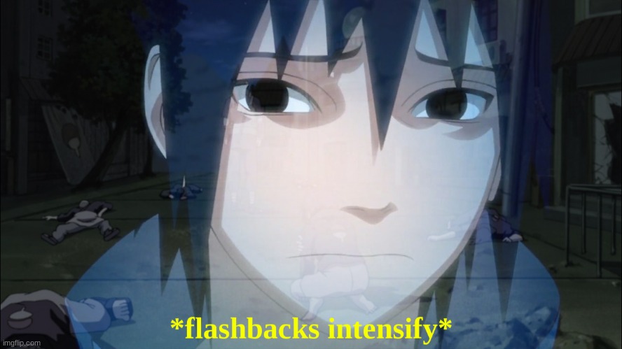 New template made by yours truly (look up "sasuke flashbacks") | image tagged in sasuke flashbacks | made w/ Imgflip meme maker