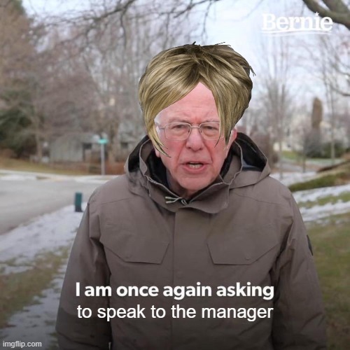 Karens be like: | to speak to the manager | image tagged in memes,bernie i am once again asking for your support | made w/ Imgflip meme maker