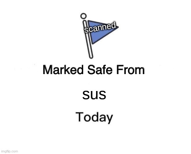 Marked safe from sus | scanned; sus | image tagged in memes,marked safe from | made w/ Imgflip meme maker