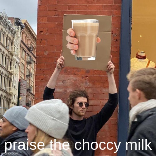 praise choccy milk | praise the choccy milk | image tagged in memes,guy holding cardboard sign | made w/ Imgflip meme maker