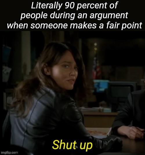 Literally 90 percent of people during an argument when someone makes a fair point | made w/ Imgflip meme maker