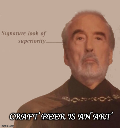 Superior Sir Christopher | CRAFT BEER IS AN ART | image tagged in superior sir christopher | made w/ Imgflip meme maker
