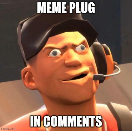 oofy | MEME PLUG; IN COMMENTS | image tagged in tf2 scout,meme | made w/ Imgflip meme maker