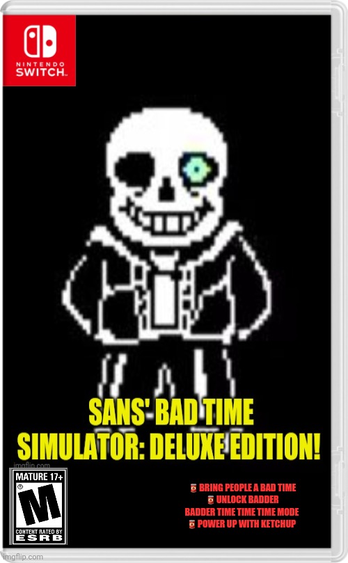 Best new switch game! | 🥫BRING PEOPLE A BAD TIME
🥫UNLOCK BADDER BADDER TIME TIME TIME MODE
🥫POWER UP WITH KETCHUP | image tagged in sans undertale,fake,nintendo switch,video games | made w/ Imgflip meme maker