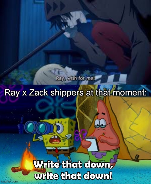 I'm AGAINST ZackRay btw <3 | Ray x Zack shippers at that moment: | image tagged in write that down | made w/ Imgflip meme maker