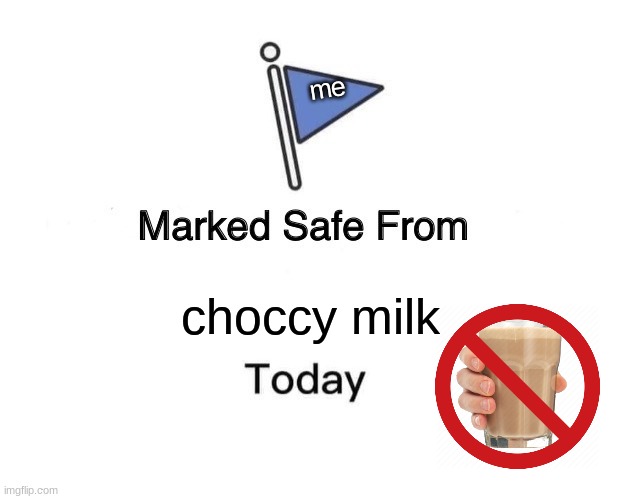 choccy milk go away | me; choccy milk | image tagged in memes,marked safe from | made w/ Imgflip meme maker