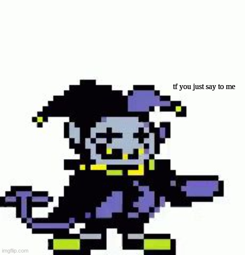 Triggered Jevil | tf you just say to me | image tagged in triggered jevil | made w/ Imgflip meme maker