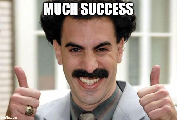 Great Success  | MUCH SUCCESS | image tagged in great success | made w/ Imgflip meme maker