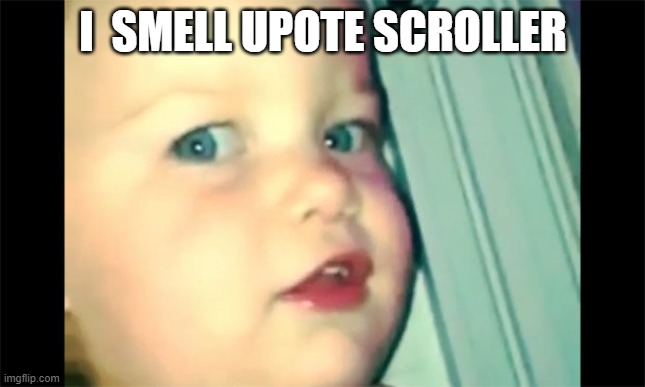 They do this site good | I  SMELL UPOTE SCROLLER | image tagged in i smell like beef | made w/ Imgflip meme maker