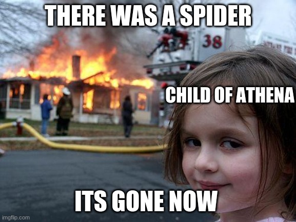 Have you read rick riordons books? | THERE WAS A SPIDER; CHILD OF ATHENA; ITS GONE NOW | image tagged in memes,disaster girl | made w/ Imgflip meme maker