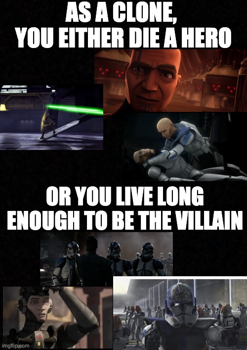 Echo Nooooo | AS A CLONE, 
YOU EITHER DIE A HERO; OR YOU LIVE LONG ENOUGH TO BE THE VILLAIN | image tagged in live long enough,clone troopers | made w/ Imgflip meme maker