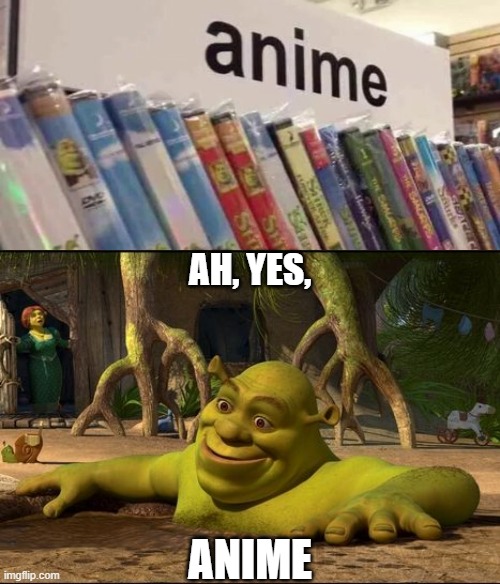 shrek | AH, YES, ANIME | image tagged in shrek | made w/ Imgflip meme maker