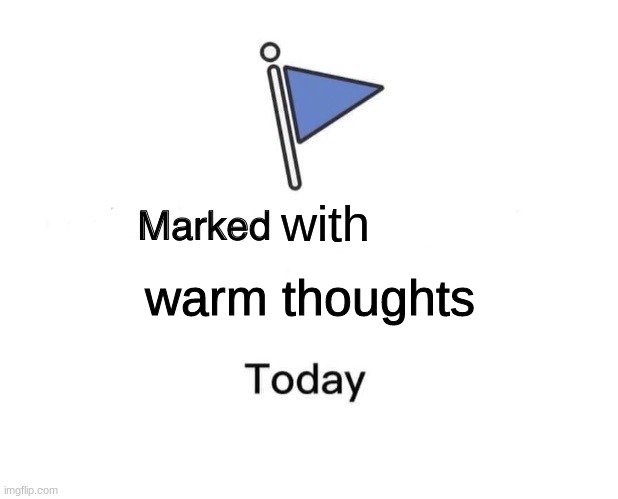 :) | with; warm thoughts | image tagged in memes,marked with | made w/ Imgflip meme maker