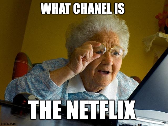 Just like the olden days | WHAT CHANEL IS; THE NETFLIX | image tagged in memes,grandma finds the internet | made w/ Imgflip meme maker