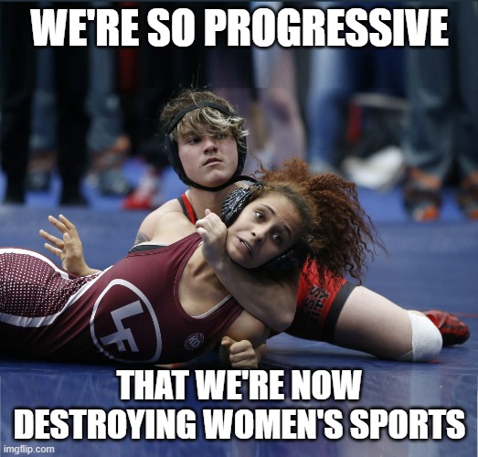 Transgender Athlete | WE'RE SO PROGRESSIVE; THAT WE'RE NOW DESTROYING WOMEN'S SPORTS | image tagged in transgender athlete | made w/ Imgflip meme maker