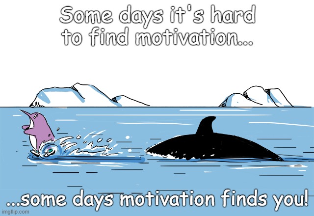 Some days it's hard to find motivation... ...some days motivation finds you! | made w/ Imgflip meme maker