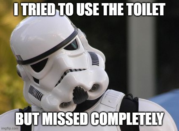Confused stormtrooper | I TRIED TO USE THE TOILET BUT MISSED COMPLETELY | image tagged in confused stormtrooper | made w/ Imgflip meme maker