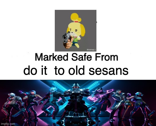 Marked Safe From Meme | do it  to old sesans | image tagged in memes,marked safe from | made w/ Imgflip meme maker