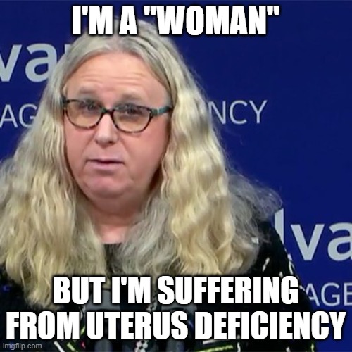 Rachel Levine | I'M A "WOMAN"; BUT I'M SUFFERING FROM UTERUS DEFICIENCY | image tagged in rachel levine | made w/ Imgflip meme maker