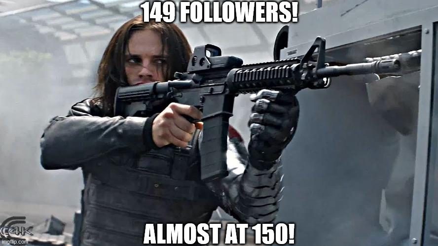 Great job, memers! Keep up the AMAZING work you all have been doing! | 149 FOLLOWERS! ALMOST AT 150! | image tagged in winter soldier | made w/ Imgflip meme maker