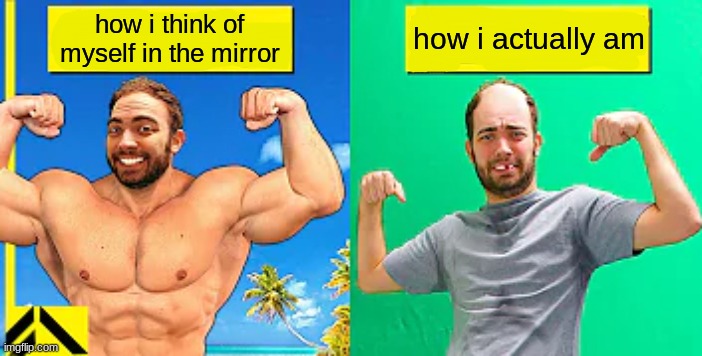 Buff guy vs actual guy | how i think of myself in the mirror; how i actually am | image tagged in buff guy vs actual guy | made w/ Imgflip meme maker