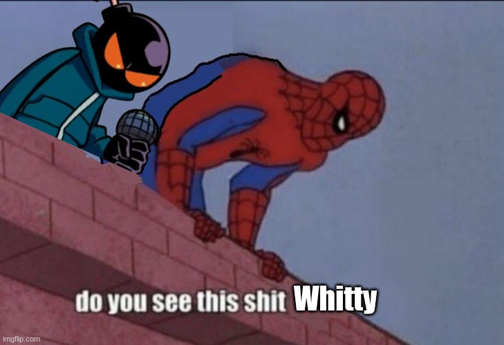 Do you see this shit Whitty | image tagged in do you see this shit whitty | made w/ Imgflip meme maker