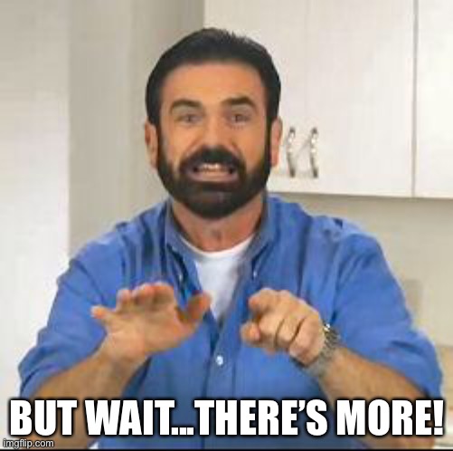 but wait there's more | BUT WAIT...THERE’S MORE! | image tagged in but wait there's more | made w/ Imgflip meme maker